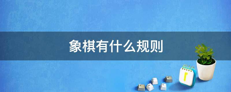 象棋有什么规则 象棋的游戏规则是什么?