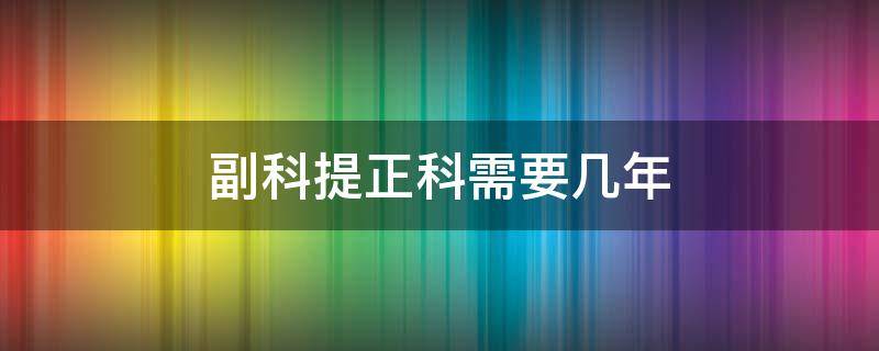 副科提正科需要几年 公务员副科提正科需要几年