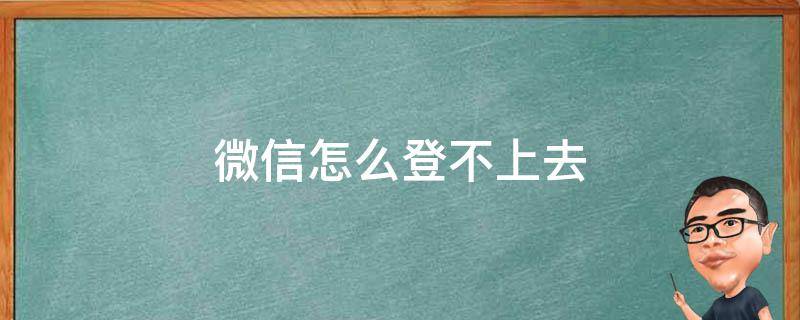 微信怎么登不上去（换个手机登微信怎么登不上去）