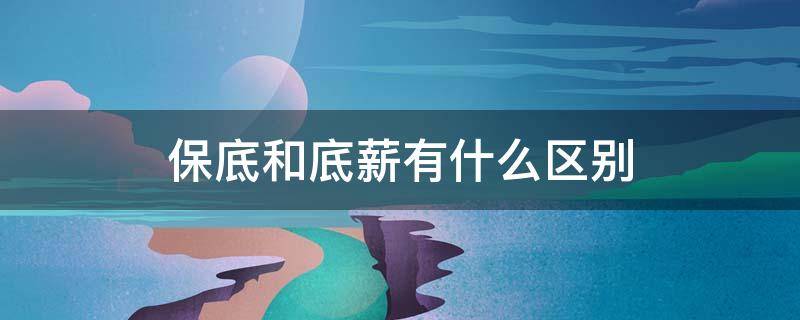 保底和底薪有什么区别 保底和底薪有什么区别 主播