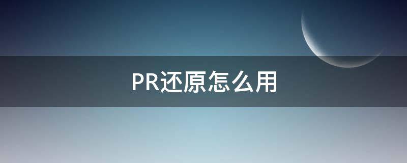 PR还原怎么用 pr一键还原