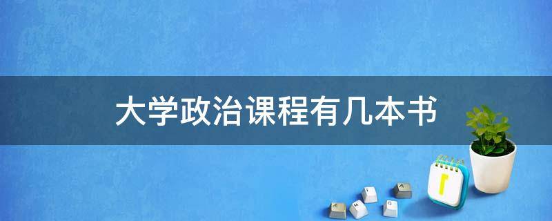 大学政治课程有几本书（大学政治课程有几本书,视频）