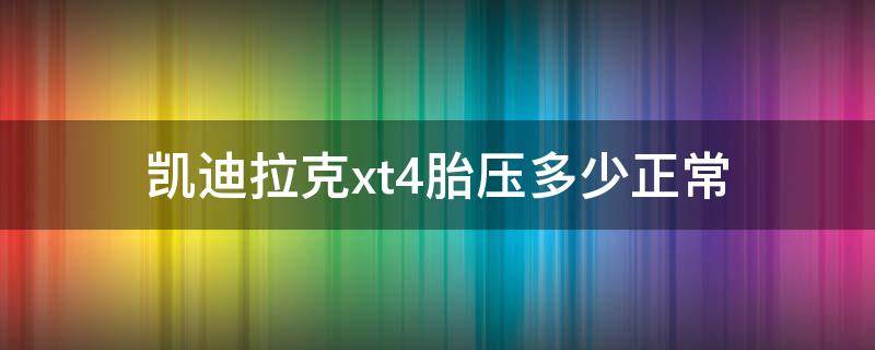 凯迪拉克xt4胎压多少正常（凯迪拉克xt4胎压）