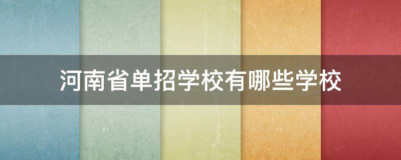 河南省单招学校有哪些学校 河南省单招学校有哪些学校师范类