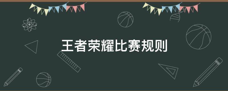 王者荣耀比赛规则 王者荣耀比赛规则策划