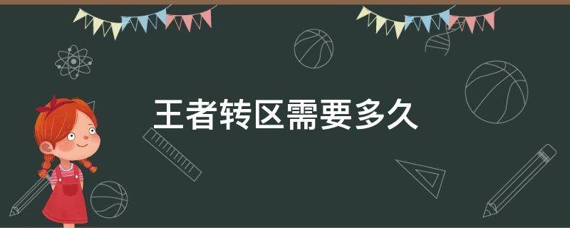 王者转区需要多久 王者转区需要多久才能转回来