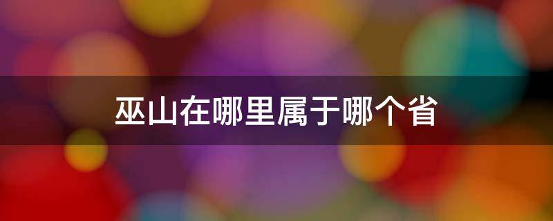 巫山在哪里属于哪个省 巫山在哪个省份