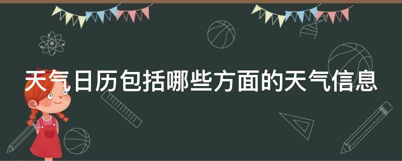 天气日历包括哪些方面的天气信息 天气日历包括哪些方面的天气信息和内容