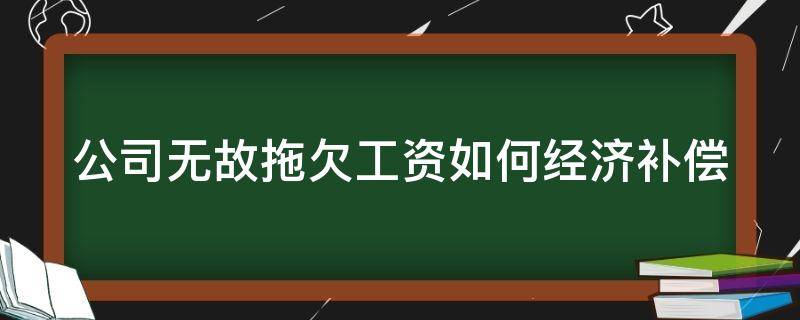 公司无故拖欠工资如何经济补偿 公司无故拖欠工资如何经济补偿呢