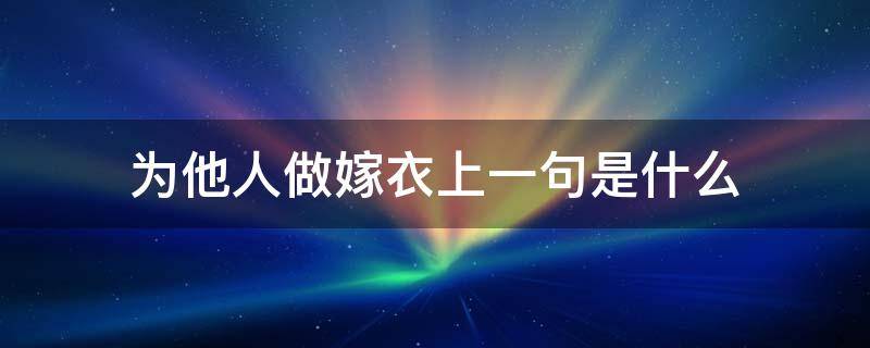 为他人做嫁衣上一句是什么 为他人作嫁衣裳上一句是什么