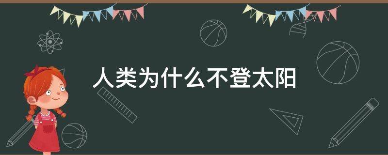 人类为什么不登太阳 为什么没人登太阳