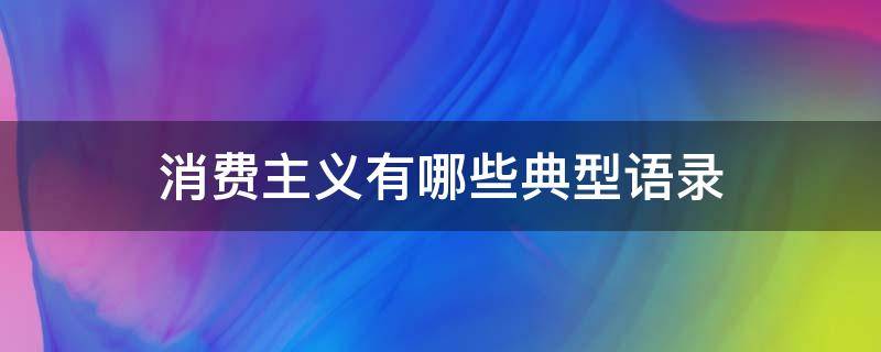 消费主义有哪些典型语录（关于消费主义的金句）