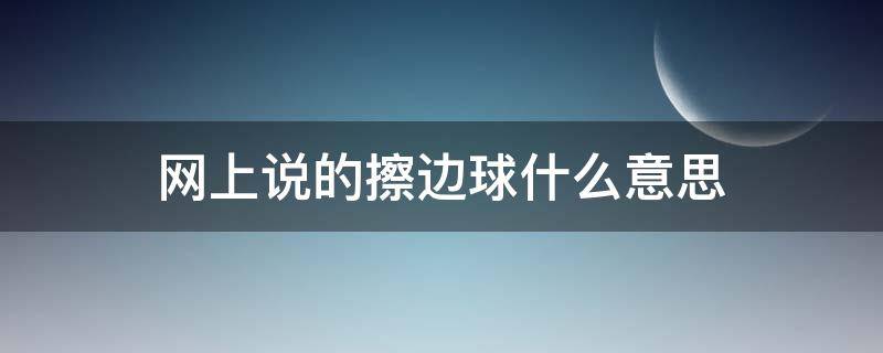 网上说的擦边球什么意思 擦边球是什么意思网络用语