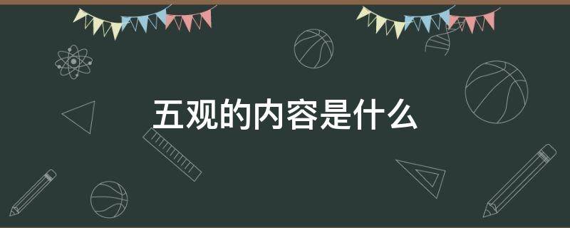 五观的内容是什么 五观的内容是什么五个认同