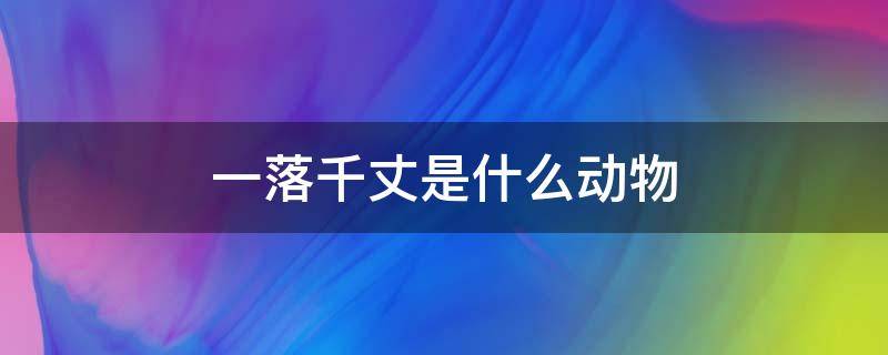 一落千丈是什么动物 千丈一般指什么动物