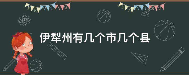 伊犁州有几个市几个县 伊犁州有几个市几个县几个地区