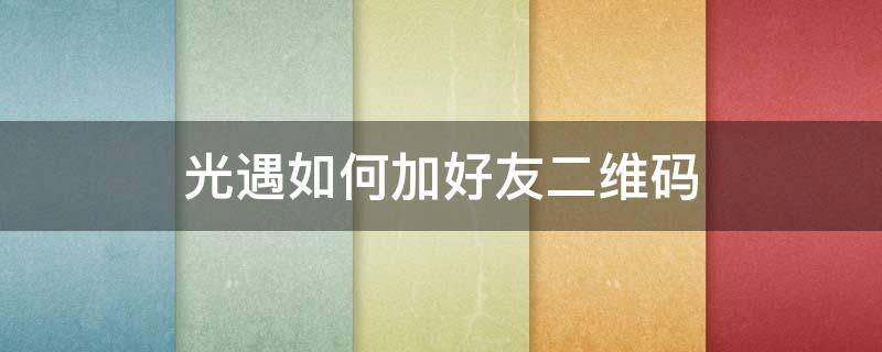 光遇如何加好友二维码 光遇怎么加好友二维码