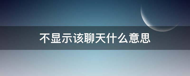 不显示该聊天什么意思 群聊不显示该聊天什么意思