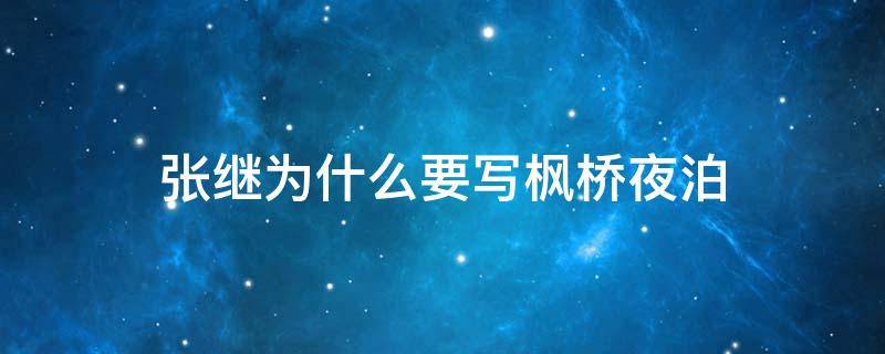 张继为什么要写枫桥夜泊 张继为什么写《枫桥夜泊》