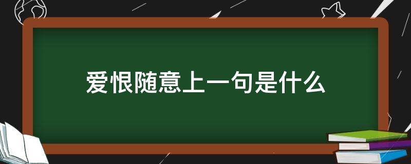 爱恨随意上一句是什么（有句话叫什么爱恨随意）