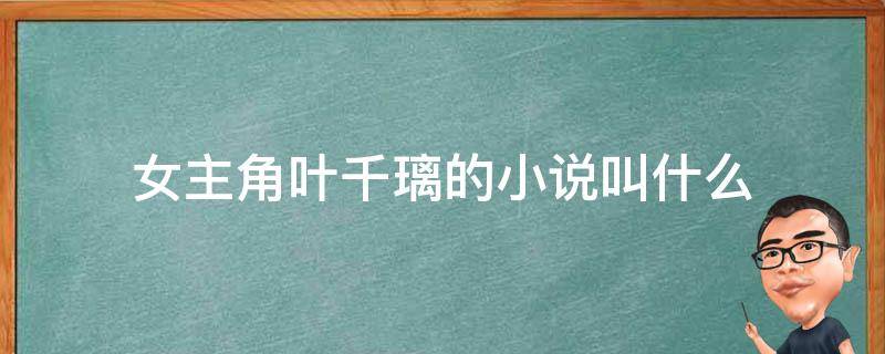 女主角叶千璃的小说叫什么 女主叶千璃 小说