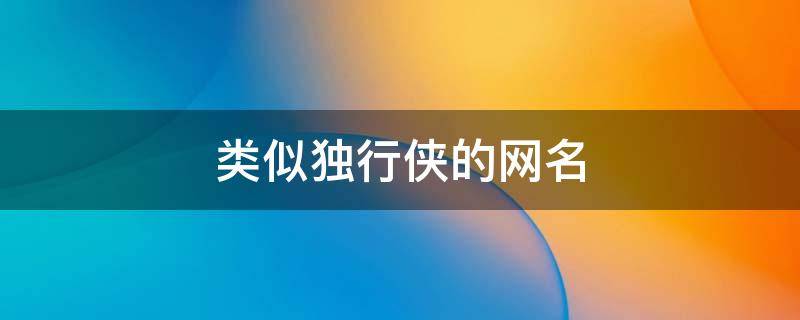 类似独行者网名 类似独行侠的网名