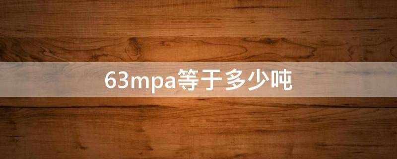 63mpa等于多少吨（65mpa等于多少吨）