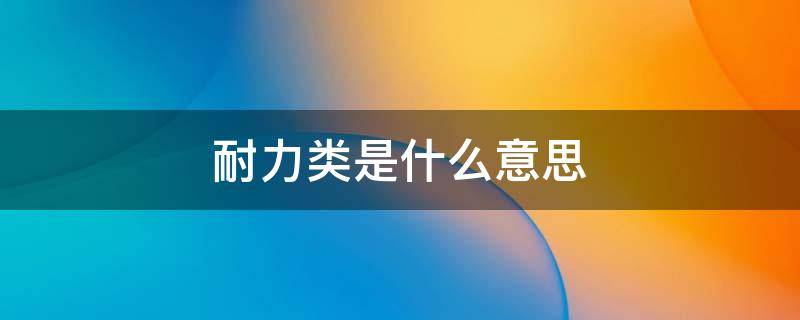 耐力类是什么意思 维生素c耐力类是什么意思