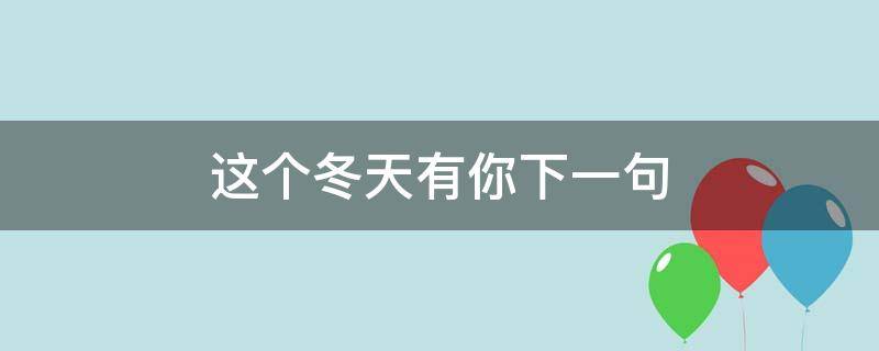 这个冬天有你下一句（冬天有你下一句是什么）