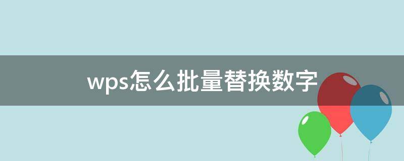 wps怎么批量替换数字 wps怎么批量替换数字格式