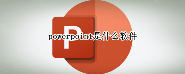 powerpoint是什么软件 powerpoint是ppt吗