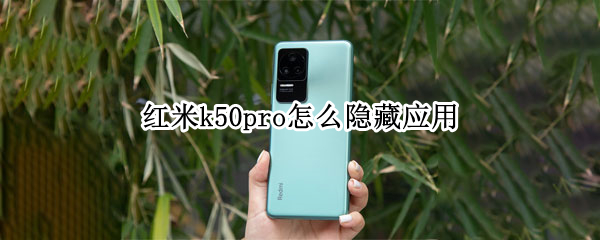 红米k50pro怎么隐藏应用 redmi k30pro怎么隐藏应用