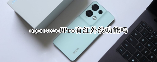 opporeno8Pro有红外线功能吗 opporeno6pro有红外线功能吗