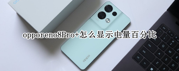 opporeno8Pro+怎么显示电量百分比 opporeno6pro怎么显示电量