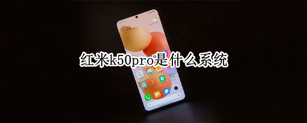 红米k50pro是什么系统 红米k50pro最新官方消息