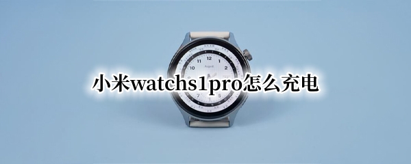 小米watchs1pro怎么充电 小米11pro充电设置