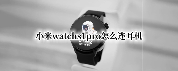 小米watchs1pro怎么连耳机（小米11pro耳机怎么连接）