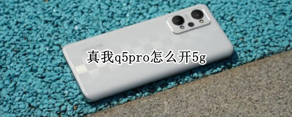 真我q5pro怎么开5g 真我q5pro怎么开微信视频