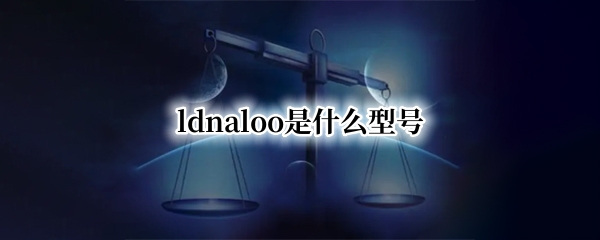 ldnaloo是什么型号 华为ldnaloo是什么型号