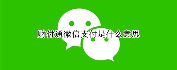 财付通微信支付是什么意思（财付通微信支付是什么意思牛奶贩卖机）