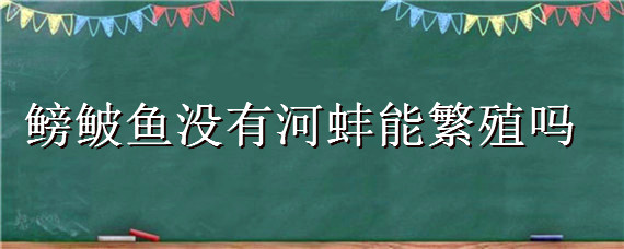 鳑鲏鱼没有河蚌能繁殖吗 被鳑鲏鱼幼崽寄生的河蚌还能存活吗