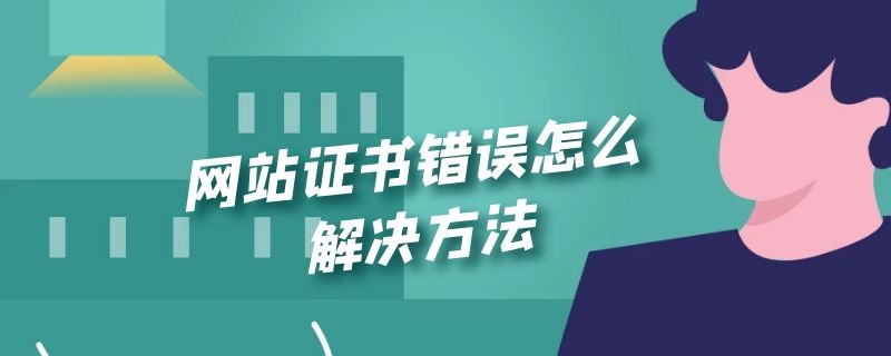 网站证书错误怎么解决方法