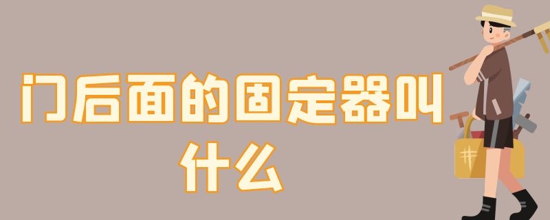 门后面的固定器叫什么（门后面固定的东西叫什么）