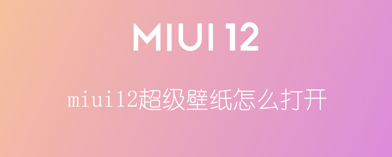 miui12超级壁纸怎么打开 miui12如何开启超级壁纸
