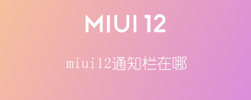 miui12通知栏在哪 miui12的通知栏信息怎么查看