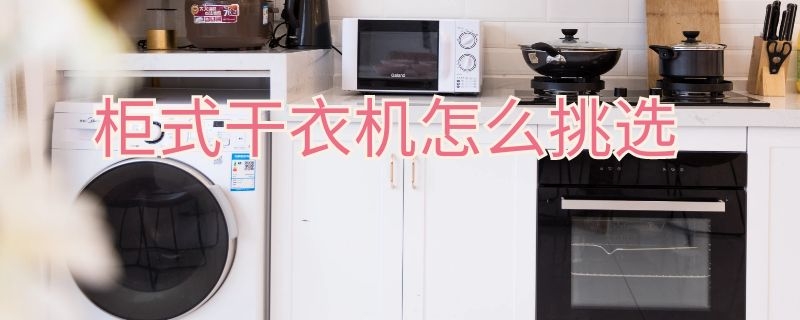 柜式干衣机怎么挑选好的 柜式干衣机怎么挑选