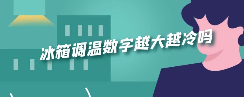 冰箱调温数字越大越冷吗 冰箱调温数字越大越冷吗怎么调