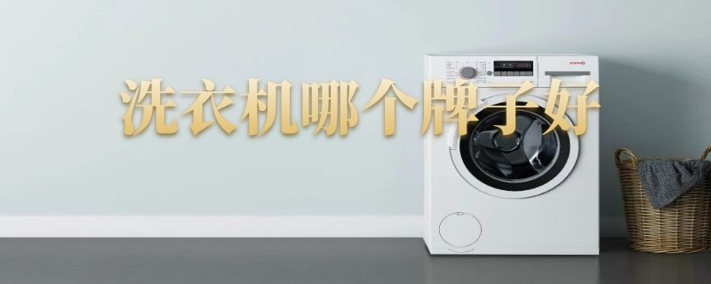 洗衣机哪个牌子好 洗衣机哪个牌子好又实惠又省电