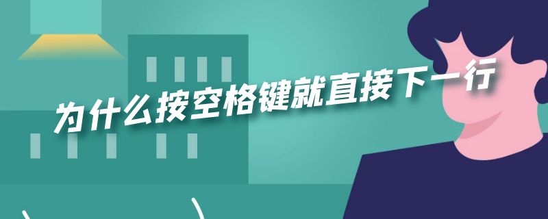 为什么按空格键就直接下一行 为什么一按空格就下一行