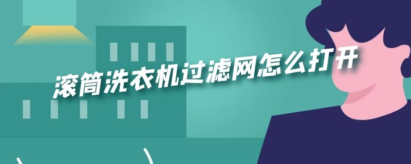 海尔滚筒洗衣机过滤网怎么打开 滚筒洗衣机过滤网怎么打开